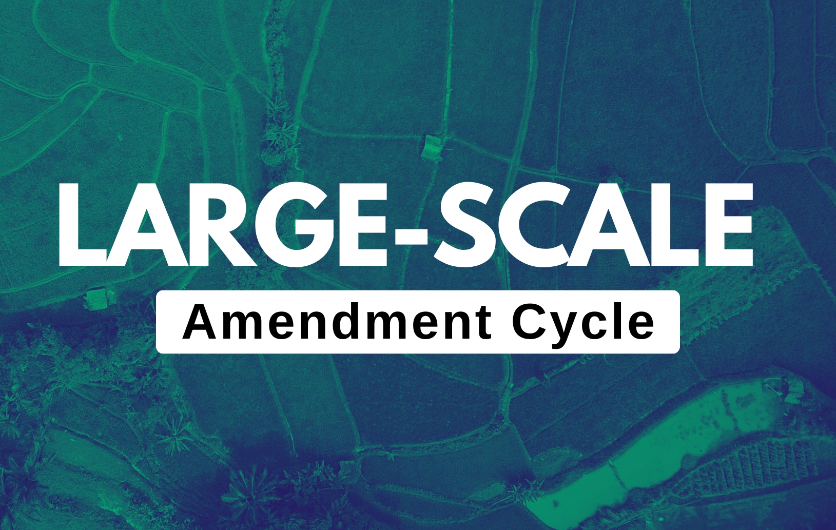 Large Scale Amendment Cycle